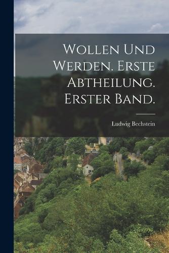 Wollen und Werden. Erste Abtheilung. Erster Band.