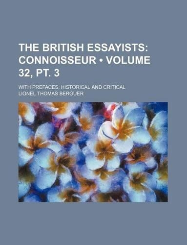 The British Essayists (Volume 32, PT. 3); Connoisseur. with Prefaces, Historical and Critical