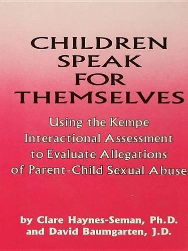 Children Speak for Themselves: Using the Kempe Interactional Assessment to Evaluate Allegations of Parent- Child Sexual Abuse