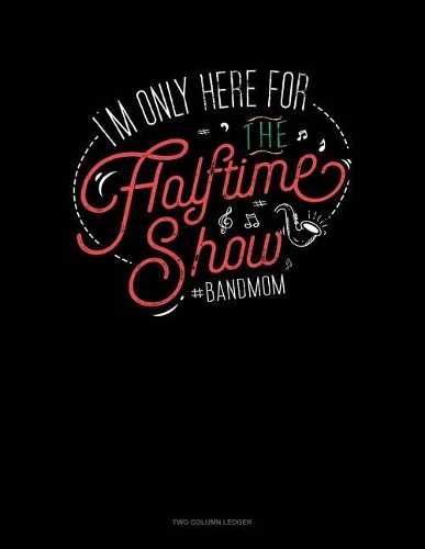 I'm Only Here for the Halftime Show. #bandmom