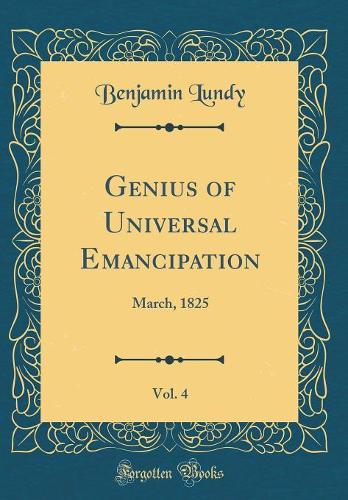 Genius of Universal Emancipation, Vol. 4: March, 1825 (Classic Reprint)
