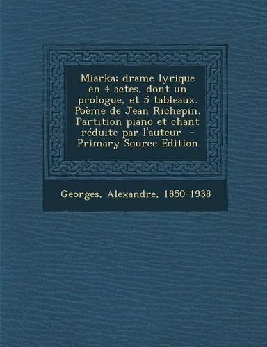 Miarka; Drame Lyrique En 4 Actes, Dont Un Prologue, Et 5 Tableaux. Poeme de Jean Richepin. Partition Piano Et Chant Reduite Par L'Auteur