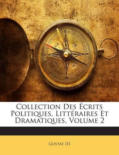 Collection Des Écrits Politiques, Littéraires Et Dramatiques, Volume 2