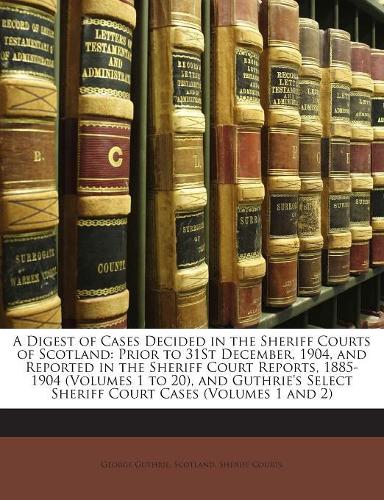 A Digest of Cases Decided in the Sheriff Courts of Scotland