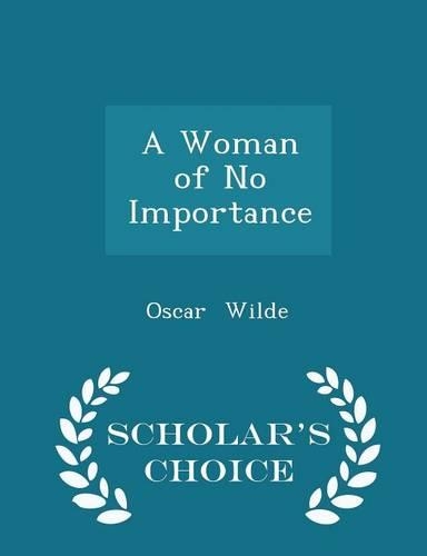 A Woman of No Importance - Scholar's Choice Edition