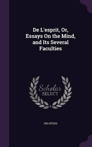 De L'esprit, Or, Essays On the Mind, and Its Several Faculties