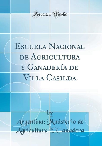 Escuela Nacional de Agricultura y Ganadería de Villa Casilda (Classic Reprint)