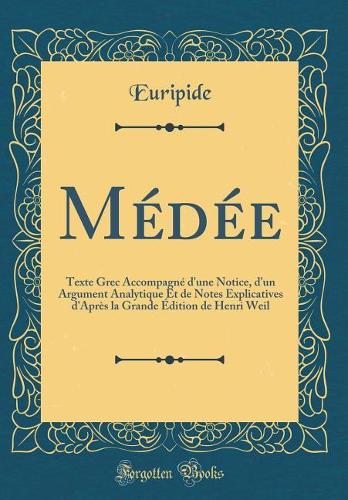 Médée: Texte Grec Accompagné d'une Notice, d'un Argument Analytique Et de Notes Explicatives d'Après la Grande Édition de Henri Weil (Classic Reprint)