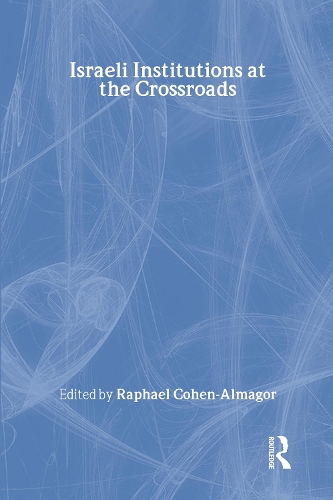 Israeli Institutions at the Crossroads: (Israeli History, Politics and Society)