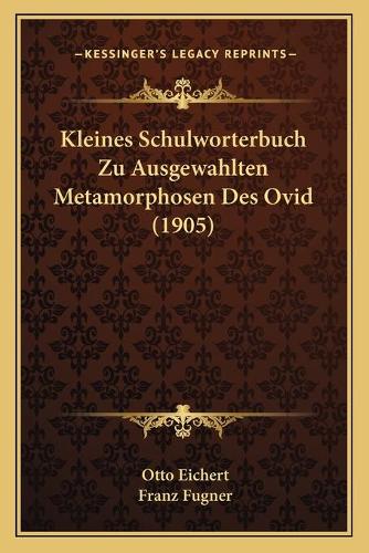 Kleines Schulworterbuch Zu Ausgewahlten Metamorphosen Des Ovid (1905)
