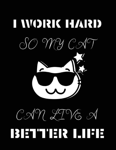 I work hard so my cat can live a better life