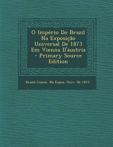O Império Do Brazil Na Exposição Universal De 1873 Em Vienna D'austria