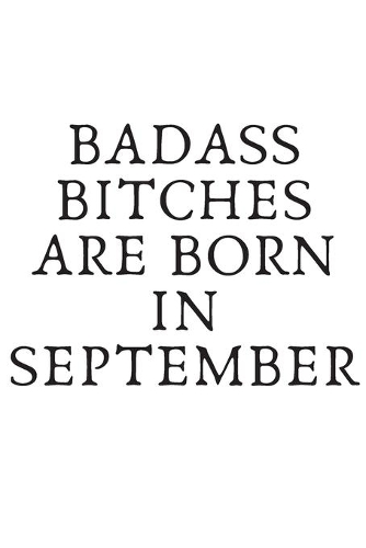 Badass Bitches Are Born in September
