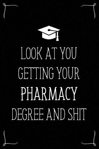 Look At You Getting Your Pharmacy Degree And Shit