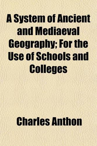 A System of Ancient and Mediaeval Geography; For the Use of Schools and Colleges