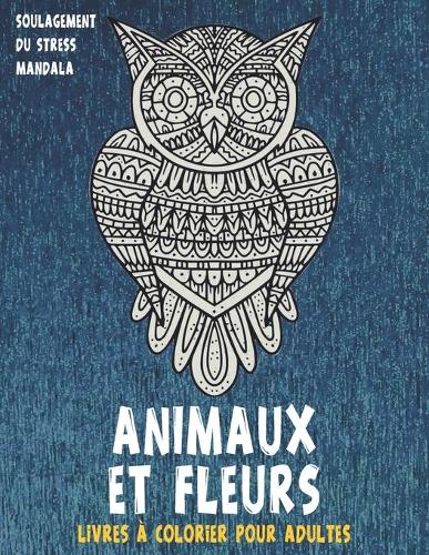 Livres à colorier pour adultes - Soulagement du stress Mandala - Animaux et fleurs