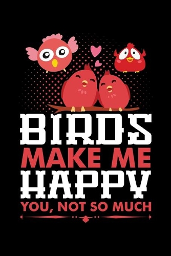 Birds Make Me Happy, You Not So Much