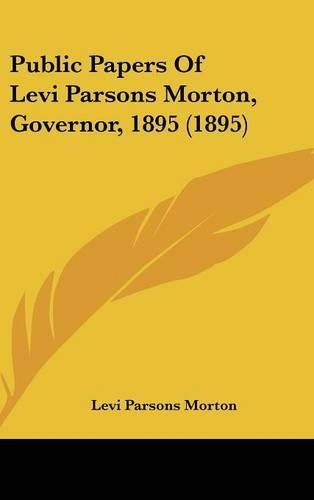 Public Papers Of Levi Parsons Morton, Governor, 1895 (1895)