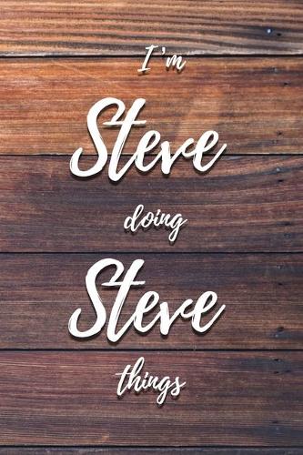 I'm Steve Doing Steve Things: 6x9" Lined Notebook/Journal Funny Gift Idea