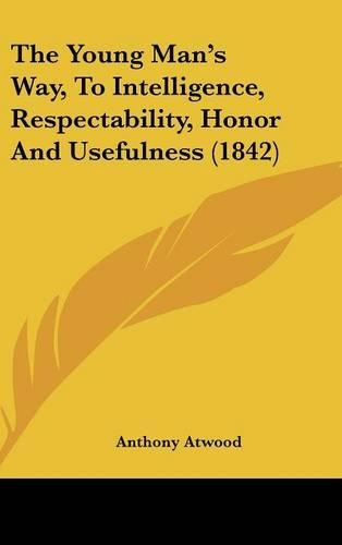 The Young Man's Way, to Intelligence, Respectability, Honor and Usefulness (1842)