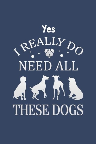Yes I Really Do Need All These Dogs