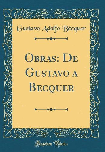 Obras: De Gustavo a Becquer (Classic Reprint)