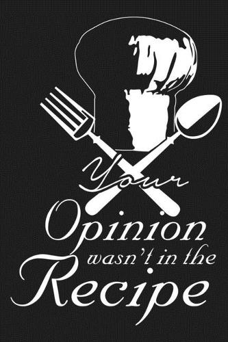 Your Opinion Wasn't In The Recipe Funny Chef Cook Cooking