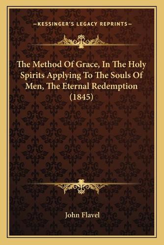 The Method Of Grace, In The Holy Spirits Applying To The Souls Of Men, The Eternal Redemption (1845)