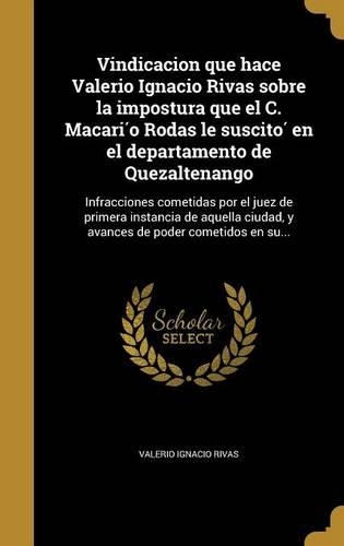 Vindicacion que hace Valerio Ignacio Rivas sobre la impostura que el C. Macarío Rodas le suscitó en el departamento de Quezaltenango