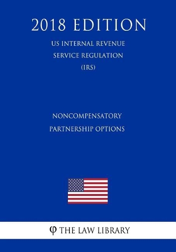 Noncompensatory Partnership Options (Us Internal Revenue Service Regulation) (Irs) (2018 Edition)