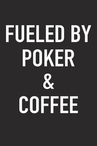 Fueled by Poker and Coffee: A 6x9 Inch Matte Softcover Journal Notebook with 120 Blank Lined Pages and a Funny Caffeine Powered Cover Slogan