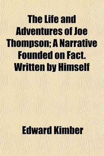 The Life and Adventures of Joe Thompson; A Narrative Founded on Fact. Written by Himself