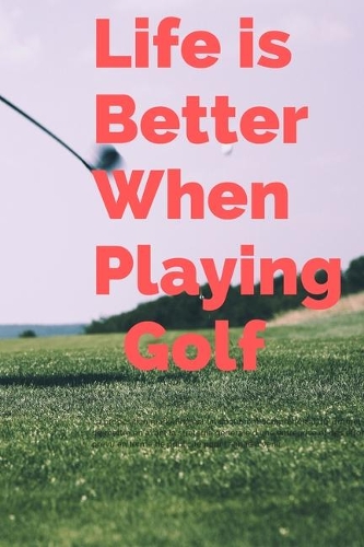 Life Is Better When Playing Golf