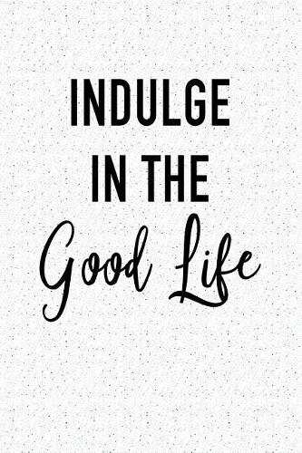 Indulge in the Good Life
