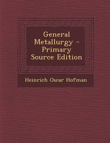 General Metallurgy - Primary Source Edition