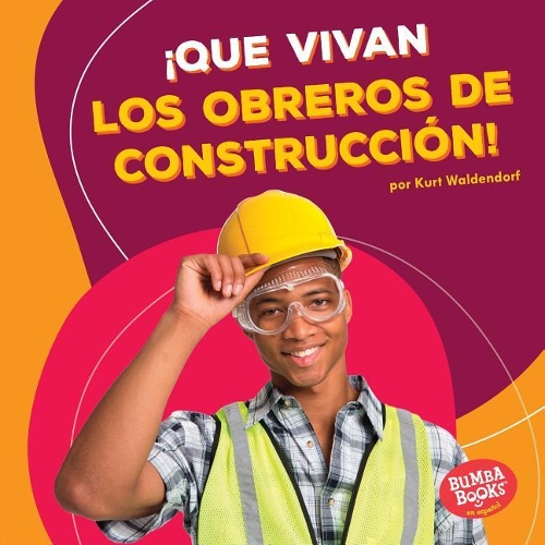 ¡Que vivan los obreros de construcción! (Hooray for Construction Workers!)