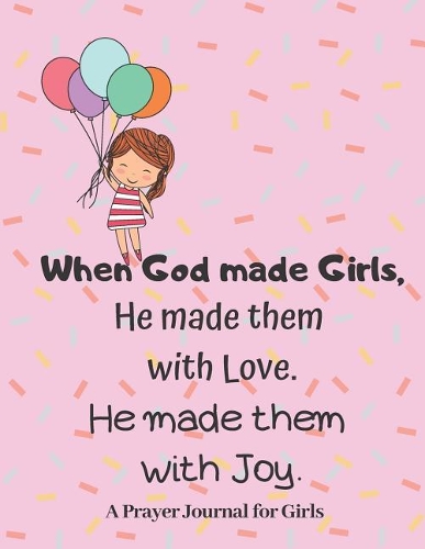 When God made Girls, He made them with Love, He made them with Joy, Prayer Journal