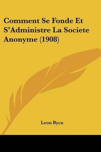 Comment Se Fonde Et S'Administre La Societe Anonyme (1908)