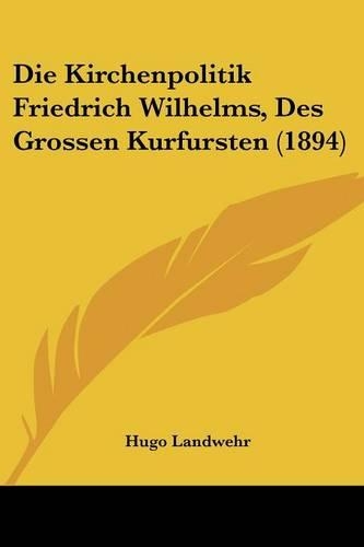 Die Kirchenpolitik Friedrich Wilhelms, Des Grossen Kurfursten (1894)