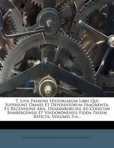 T. LIVII Patavini Historiarum Libri Qui Supersunt Omnes Et Deperditorum Fragmenta
