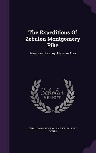 The Expeditions Of Zebulon Montgomery Pike: Arkansaw Journey. Mexican Tour(English)