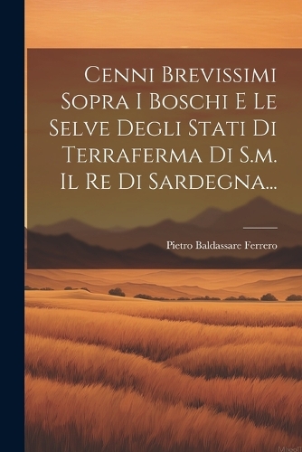 Cenni Brevissimi Sopra I Boschi E Le Selve Degli Stati Di Terraferma Di S.m. Il Re Di Sardegna...
