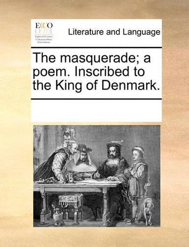 The masquerade; a poem. Inscribed to the King of Denmark.: (English)