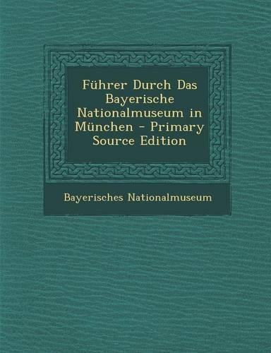 Fuhrer Durch Das Bayerische Nationalmuseum in Munchen - Primary Source Edition