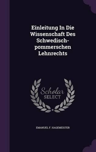 Einleitung in Die Wissenschaft Des Schwedisch-Pommerschen Lehnrechts