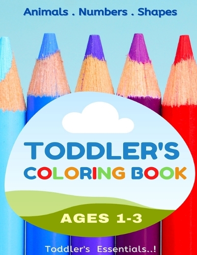 Toddler's Coloring Book Ages 1-3: Animals Numbers Shapes. Toddler's Essentials