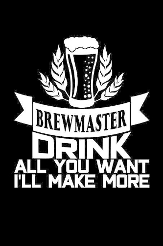 Brewmaster drink all you want. I'll make more .