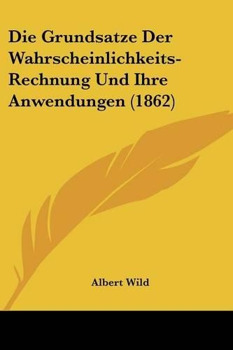 Die Grundsatze Der Wahrscheinlichkeits-Rechnung Und Ihre Anwendungen (1862)