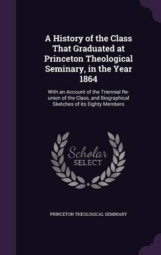 A History of the Class That Graduated at Princeton Theological Seminary, in the Year 1864