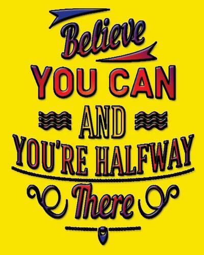 Believe You Can and You're Halfway There